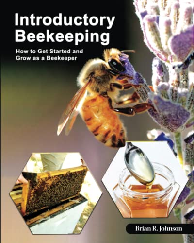 Introductory Beekeeping: How to Get Started and Grow as a Beekeeper