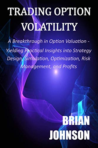 Trading Option Volatility: A Breakthrough in Option Valuation, Yielding Practical Insights into Strategy Design, Simulation, Optimization, Risk Management, and Profits Trading Option Volatility: A Breakthrough in Option Valuation, Yielding Practical Insights into Strategy Design, Simulation, Optimization, Risk Management, and Profits von Trading Insights, LLC