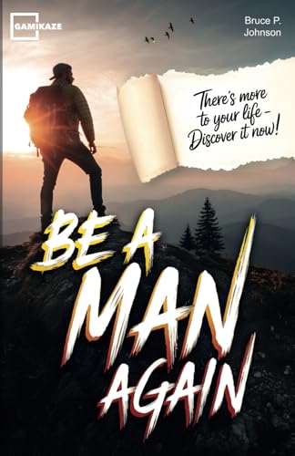 Be A Man Again: The Only Self-help Book For Personal Growth, Improvement And Good Habits For Men That You Need von Gamikaze Scheidegger