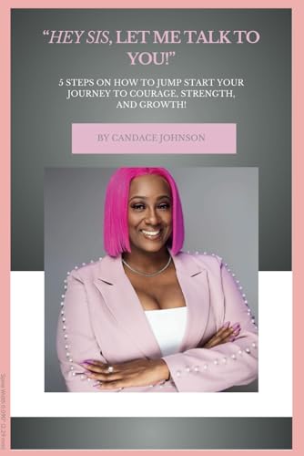 "Hey Sis, Let Me Talk To You!': 5 Steps To Jumpstart Your Journey of Courage, Strength, and Growth! von Independently published