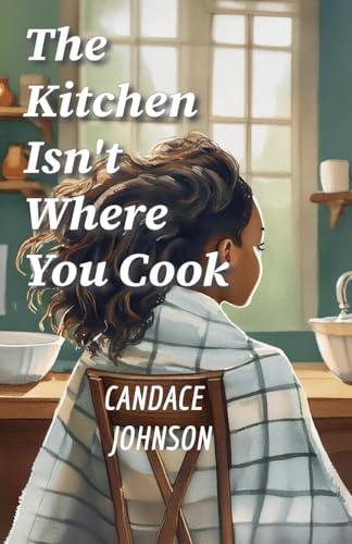 The Kitchen Isn't Where You Cook von Candace Johnson