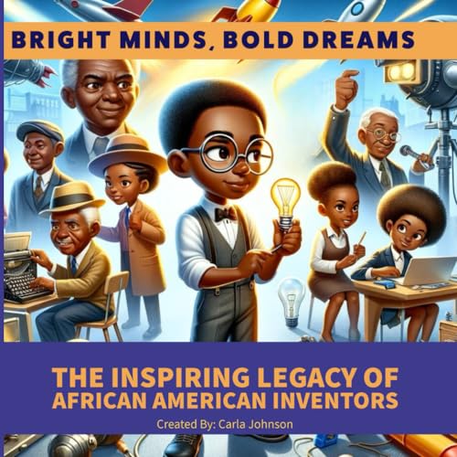BRIGHT MINDS, BOLD DREAMS: THE INSPIRING LEGACY OF AFRICAN AMERICAN INVENTORS von Independently published