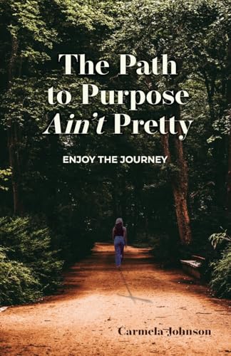 The Path to Purpose Ain't Pretty: Enjoy the Journey The Path to Purpose Ain't Pretty: Enjoy the Journey von Trilogy Christian Publishing, Inc.