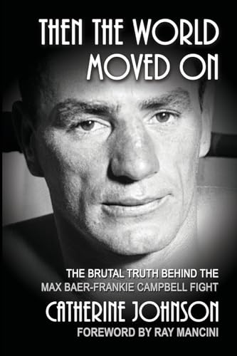 Then The World Moved On: The Brutal Truth Behind the Max Baer-Frankie Campbell Fight