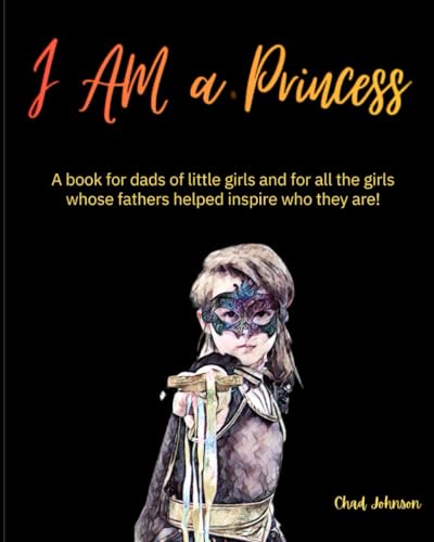 I AM a Princess: A book for dads of little girls and for all the girls whose fathers helped inspire who they are! von Independently published