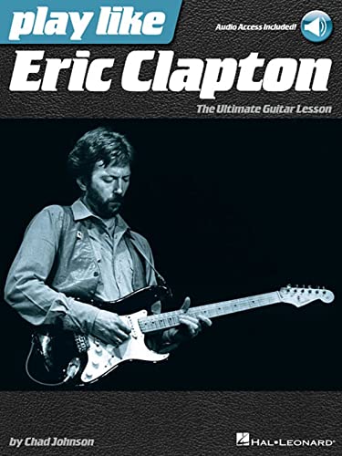 Play Like Eric Clapton: The Ultimate Guitar Lesson Play Like Eric Clapton: The Ultimate Guitar Lesson