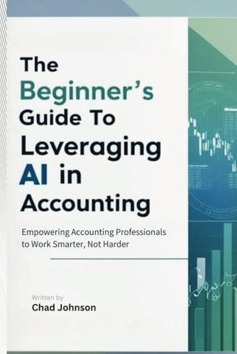 The Beginner’s Guide to Leveraging AI in Accounting: Empowering Accounting Professionals to Work Smarter, Not Harder The Beginner’s Guide to Leveraging AI in Accounting: Empowering Accounting Professionals to Work Smarter, Not Harder von Independently published