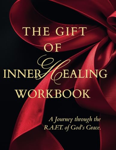 The Gift of Inner Healing Workbook: A Journey through the R.A.F.T. of God's Grace von Independently published