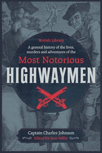 A General History of the Lives, Murders and Adventures of the Most Notorious Highwaymen A General History of the Lives, Murders and Adventures of the Most Notorious Highwaymen von British Library Publishing