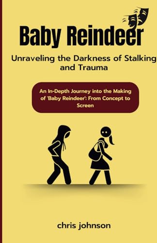 Baby Reindeer: Unraveling the Darkness of Stalking and Trauma: An In-Depth Journey into the Making of 'Baby Reindeer': From Concept to Screen (Movies preview, Band 9) von Independently published