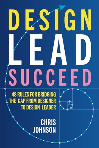 Design Lead Succeed: 48 Rules for Bridging the Gap from Designer to Design Leader von Chris Johnson Design Ltd