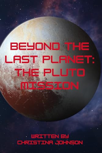 Beyond the Last Planet: The Pluto Mission: A Thrilling Space Adventure to the Edges of Our Solar System