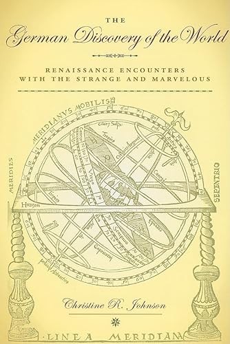 The German Discovery of the World: Renaissance Encounters With the Strange and Marvelous (Studies in Early Modern German History)