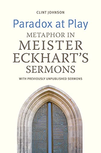 Paradox at Play: Sermons of Meister Eckhart: With Previously Unpublished Sermons
