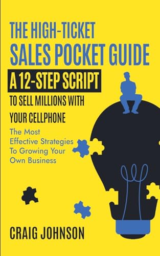THE HIGH-TICKET SALES POCKET GUIDE: A 12-Step Script to Sell Millions With Your Cellphone von Craig Johnson