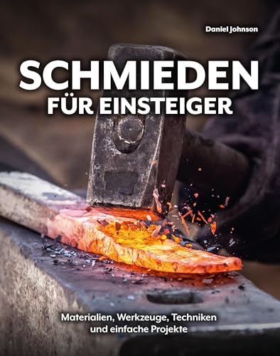 Schmieden für Einsteiger: Materialien, Werkzeuge, Techniken und einfache Projekte Schmieden für Einsteiger: Materialien, Werkzeuge, Techniken und einfache Projekte von Wieland Verlag