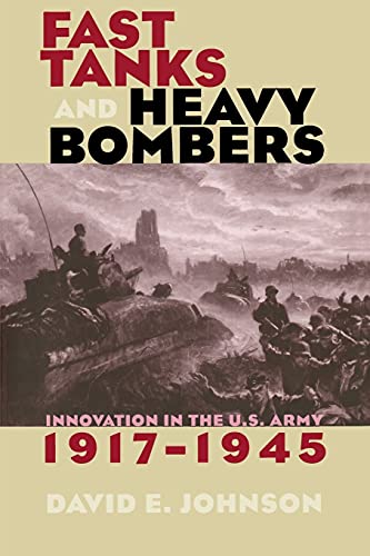 Fast Tanks and Heavy Bombers: Innovation in the U.S. Army, 1917-1945 (Cornell Studies in Security Affairs)