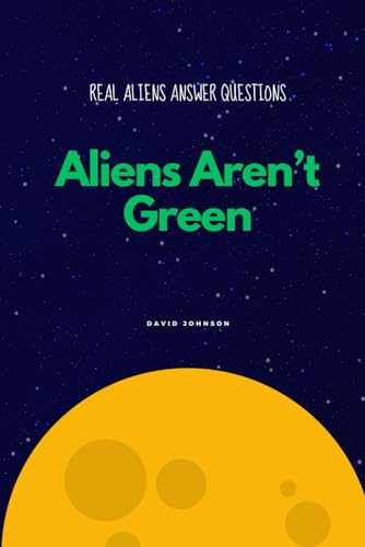 Aliens Aren't Green: Real Aliens Answer Questions von Independently published