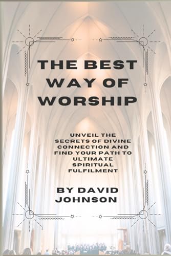 Best Way to Worship God: Unveil the secrets of divine connection and find your path to ultimate spiritual fulfilment.