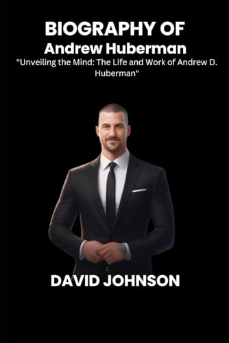 Biography of Andrew Huberman: Unveiling the Mind: The Life and Work of Andrew D. Huberman von Independently published