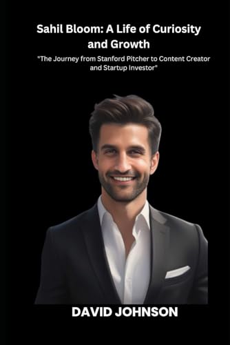 Sahil Bloom: A Life of Curiosity and Growth: The Journey from Stanford Pitcher to Content Creator and Startup Investor von Independently published