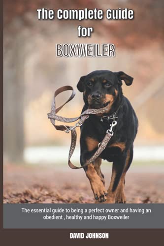 The Complete Guide for Boxweiler: The essential guide to being a perfect owner and having an obedient, healthy, and happy Boxweiler