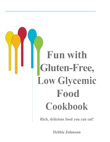 Fun with Gluten-Free, Low-Glycemic Food Cookbook: Rich, Delicious Foods You Can Eat! von Independently published