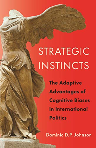 Strategic Instincts: The Adaptive Advantages of Cognitive Biases in International Politics (Princeton Studies in International History and Politics, Band 172)