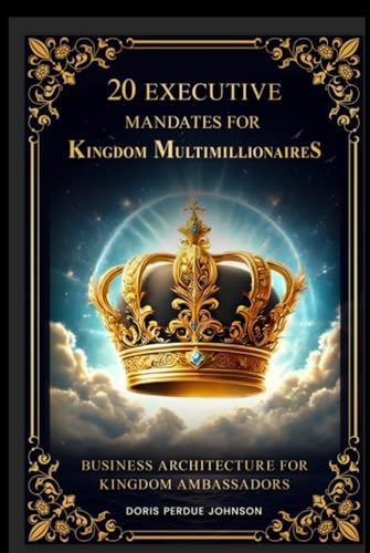 20 Executive Mandates for Kingdom Multimillionaires: Business Architecture for Kingdom Ambassadors von Independently published