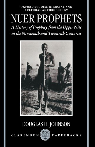 Nuer Prophets: A History of Prophecy from the Upper Nile in the Nineteenth and Twentieth Centuries (Oxford Studies in Social and Cultural Anthropology)