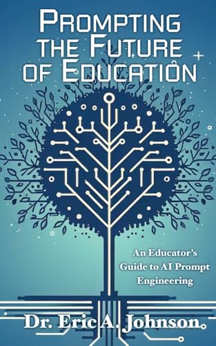 Prompting the Future of Education: An Educator's Guide to AI Prompt Engineering von Broken Table Publishing