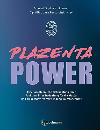 Plazenta Power: Eine facettenreiche Betrachtung ihrer Funktion in der Schwangerschaft, ihrer Bedeutung für die Mutter und die Verwendung der Placenta ... und die integrative Verwendung im Wochenbett von Stadelmann Verlag
