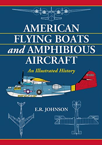 American Flying Boats and Amphibious Aircraft: An Illustrated History von McFarland & Company