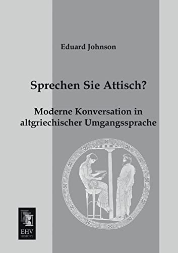 Sprechen Sie Attisch?: Moderne Konversation in altgriechischer Umgangssprache
