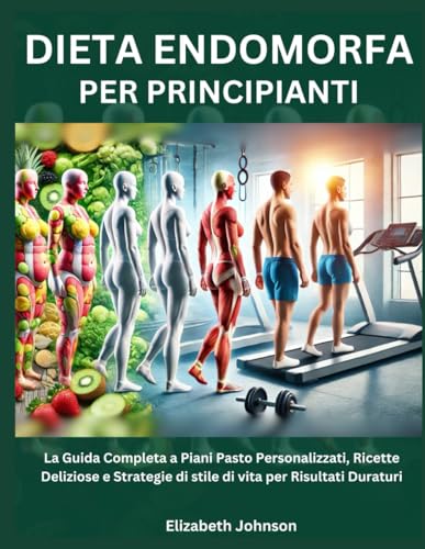 Dieta Endomorfa per Principianti: La Guida Completa a Piani Pasto Personalizzati, Ricette Deliziose e Strategie di stile di vita per Risultati Duraturi Dieta Endomorfa per Principianti: La Guida Completa a Piani Pasto Personalizzati, Ricette Deliziose e Strategie di stile di vita per Risultati Duraturi von Independently published