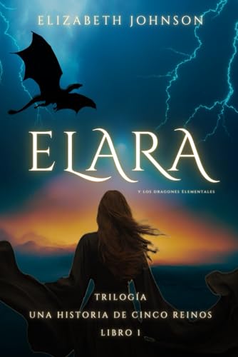 ELARA: Y los Dragones Elementales (Trilogía Una Historia de Cinco Reinos, Band 1) ELARA: Y los Dragones Elementales (Trilogía Una Historia de Cinco Reinos, Band 1) von Independently published