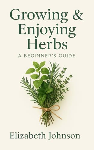 Growing & Enjoying Herbs: A Beginner's Guide Growing & Enjoying Herbs: A Beginner's Guide von Independently published