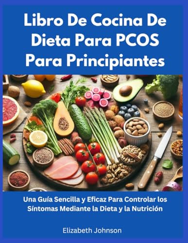 Libro De Cocina De Dieta Para PCOS Para Principiantes: Una Guía Sencilla y Eficaz Para Controlar los Síntomas Mediante la Dieta y la Nutrición Libro De Cocina De Dieta Para PCOS Para Principiantes: Una Guía Sencilla y Eficaz Para Controlar los Síntomas Mediante la Dieta y la Nutrición von Independently published