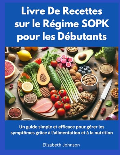 Livre de recettes sur le régime SOPK pour les débutants: Un guide simple et efficace pour gérer les symptômes grâce à l'alimentation et à la nutrition Livre de recettes sur le régime SOPK pour les débutants: Un guide simple et efficace pour gérer les symptômes grâce à l'alimentation et à la nutrition von Independently published