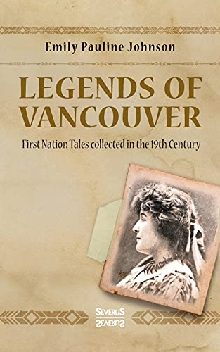 Legends of Vancouver: First Nation Tales collected in the 19th Century Legends of Vancouver: First Nation Tales collected in the 19th Century von SEVERUS Verlag