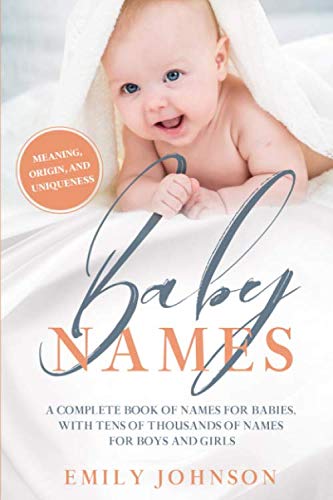 Baby Names Book: The Perfect Baby Names, with Tens of Thousands of Names for Boys and Girls - Includes Unique Names, Meaning, Origin (3-in-1 Edition)