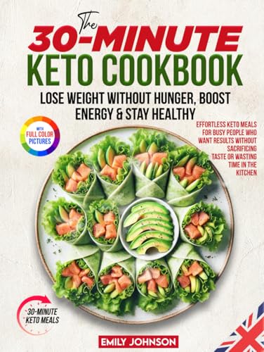 The 30-Minute Keto Cookbook: Lose Weight Without Hunger, Boost Energy & Stay Healthy – Effortless Keto Meals for Busy People Who Want Results Without Sacrificing Taste or Wasting Time in the Kitchen The 30-Minute Keto Cookbook: Lose Weight Without Hunger, Boost Energy & Stay Healthy – Effortless Keto Meals for Busy People Who Want Results Without Sacrificing Taste or Wasting Time in the Kitchen von Independently published
