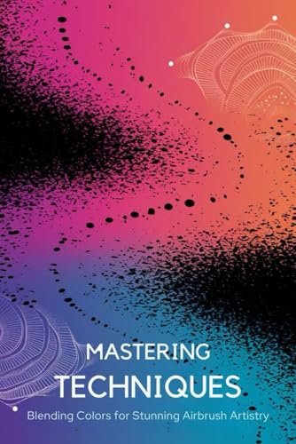 Mastering Techniques: Blending Colors for Stunning Airbrush Artistry von Independently published