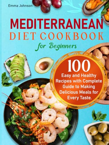 Mediterranean Diet Cookbook for Beginners: 100 Easy and Healthy Recipes with Complete Guide to Making Delicious Meals for Every Taste. von Independently published