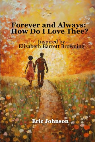 Forever and Always: How Do I Love Thee?: Inspired by Elizabeth Barrett Browning von Independently published