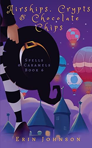 Airships, Crypts & Chocolate Chips: A Cozy Witch Mystery (Spells & Caramels, Band 6)