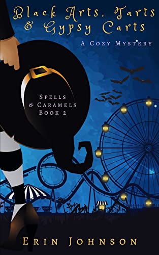 Black Arts, Tarts & Gypsy Carts: A Cozy Witch Mystery (Spells & Caramels, Band 2)