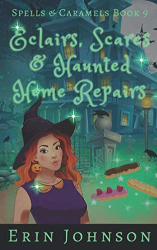 Eclairs, Scares & Haunted Home Repairs: A Cozy Witch Mystery (Spells & Caramels, Band 9)