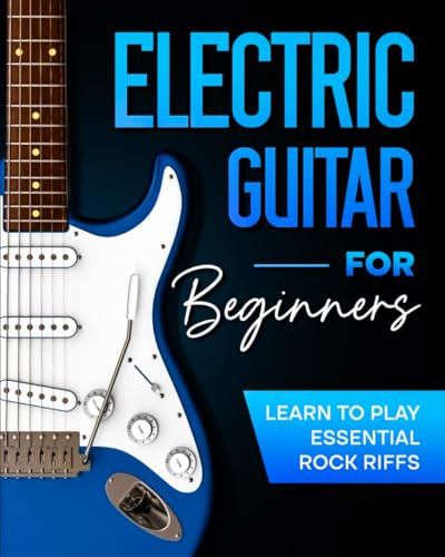 Electric Guitar For Beginners: Learn to Play Essential Rock Riffs von Independently published