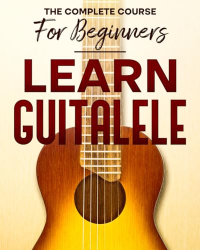 Learn to Play Guitalele: The Complete Course For Beginners von Independently published